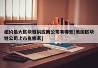 纽约最大区块链供应商公司有哪些[美国区块链公司上市有哪家]